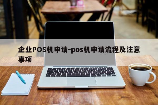 台儿庄企业POS机申请-pos机申请流程及注意事项